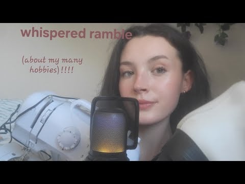 Whispered ramble about my many hobbies (asmr)