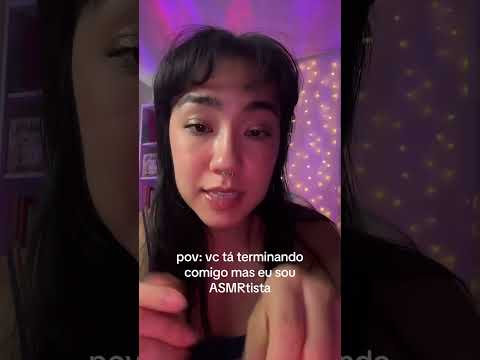 Você tá terminando comigo mas eu sou ASMRtista #asmr