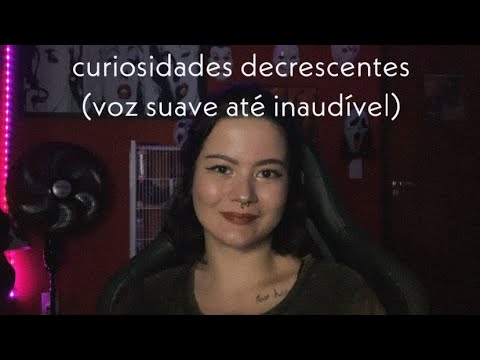 asmr decrescente: curiosidades diversas (começando com voz suave e terminando em inaudível)