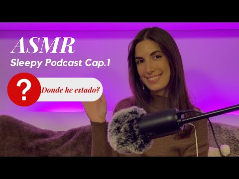 ASMR | Sleepy Podcast Cap. 1 - ¿He vuelto? ¿Qué ha pasado? (Contando mi historia)