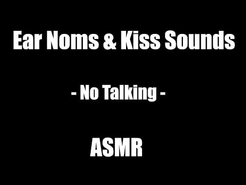 Ear Noms & Kiss Sounds - No Talking - ASMR