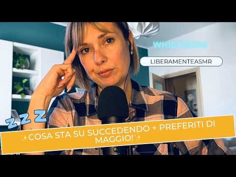 Asmr ita Whispering ✨Cosa sta succedendo + Preferiti di Maggio!✨