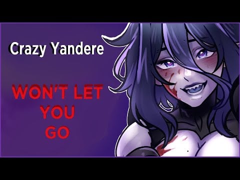 [F4M] Crazy Yandere Won't Let You Go | [Psychotic] [Possessive] [Obsessed]