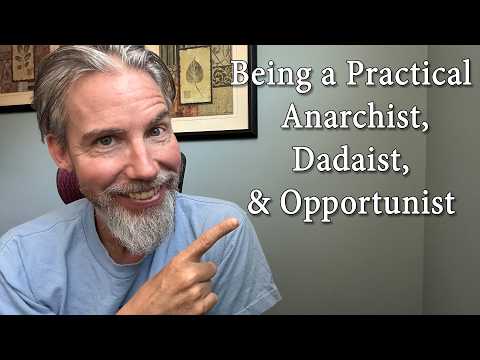 Being a Practical Anarchist, Dadaist, and Opportunist