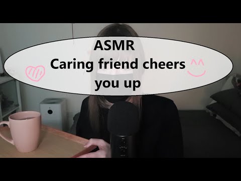 ASMR caring friend cheers you up