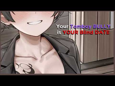 [F4M] Your Tomboy Bully is your Blind Date [tomboy] [bully] [blind date] [enemies to lovers]