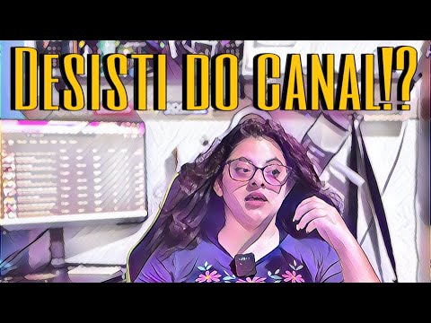 DESISTI DO CANAL!?