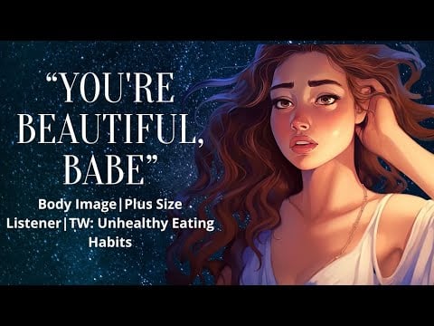 ASMR| You're Beautiful, Babe [Body Image] [Plus Size Listener] [TW: Disordered Eating and Bullying]