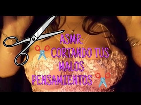 ✂️ASMR: CORTANDO TUS MALOS PENSAMIENTOS✂️