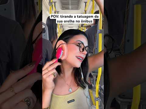 POV: tirando a tatuagem da sua orelha no ônibus #asmr #humor #comedia #shorts