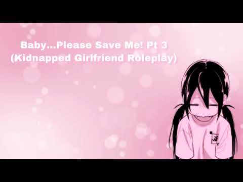 Baby...Please Save Me! Pt 3 (Kidnapped Girlfriend Roleplay) (F4M)