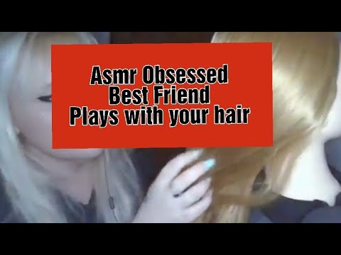 ASMR OBSESSED FRIEND PLAYS WITH YOUR HAIR