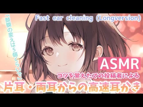 【ASMR】ちょっと慣れてきた投稿者による高速耳かき。ロングバージョン(片耳/両耳同時)[Fast ear cleaning with some improvement]