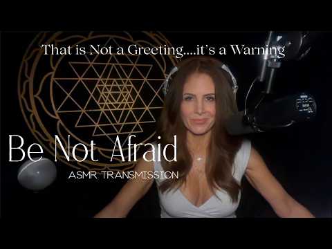BE NOT AFRAID 👁️🔥 That Is Not a Greeting....it's a Warning – ASMR Soft Spoken Transmission