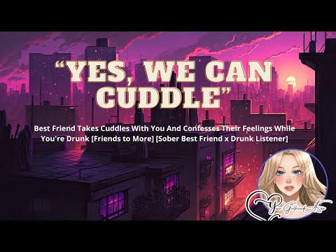 Best Friend Takes Cuddles With You And Confesses Their Feelings While You're Tipsy[Friends to More]