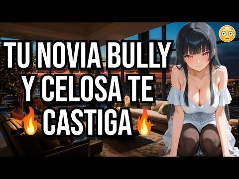 Tu novia BULLY y celosa te castiga I ASMR y roleplay I