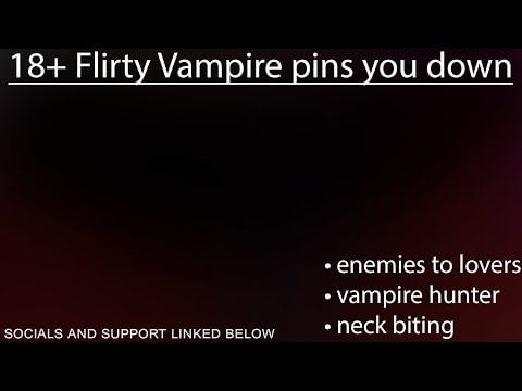18+ Flirty Vampire Pins You Down [Vampire Hunter] [Enemies to Lovers] ASMR Roleplay
