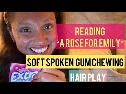 ASMR - Soft Spoken Gum Chewing and Hair Play: Reading "A Rose for Emily"