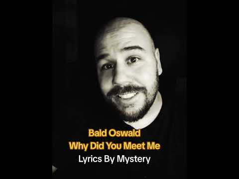 Bald Oswald - Why Did You Meet Me