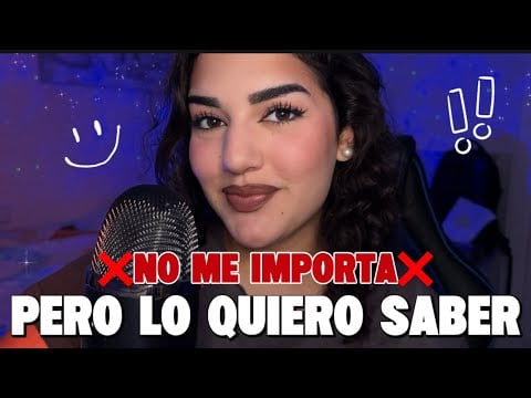 ASMR Cosas que NO ME IMPORTAN pero Quiero Saber 😁💋