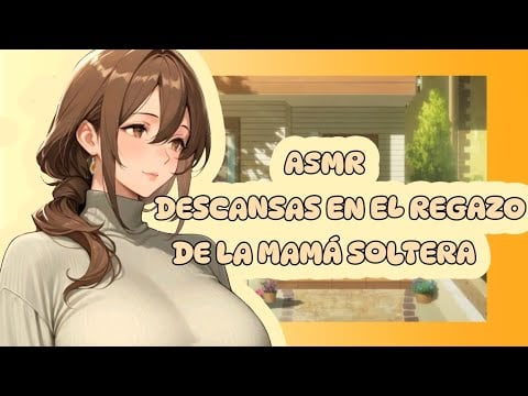 //ASMR// descansas en el regazo de la mamá soltera 🌸🌸☺️