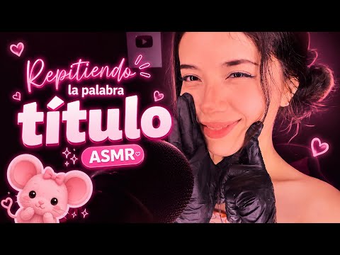 Repitiendo la palabra TÍTULO | Susurros relajantes | Andrea ASMR 💓🦋