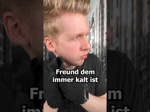 Freund dem immer kalt ist!