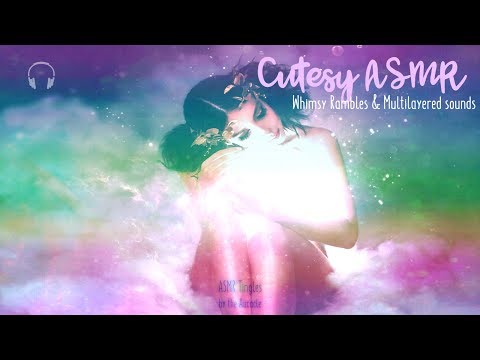 Cutesy [ASMR] ★ Whimiscal Multilayer Rambles & tingles ★ [binaural]