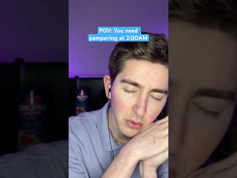 POV: You Need Pampering at 2:00 AM to Sleep