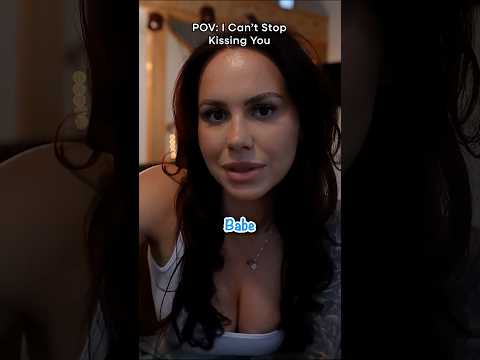 POV: I Can’t Stop Kissing You