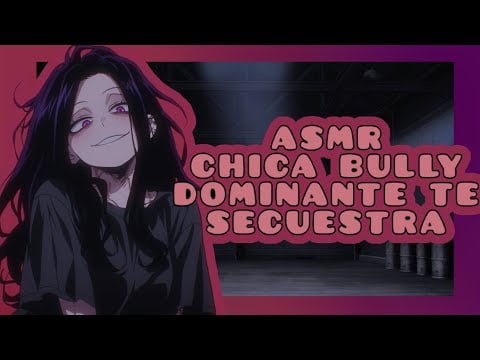 //ASMR// chica bully dominante te secuestra😈💓🔥