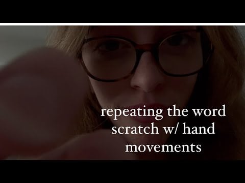 (asmr) repeating the word “scratch” w/ scratch hand movements