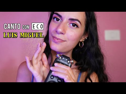 ASMR Cantando con ECO canciones de Luis Miguel ❤️ (amo demasiadooo)