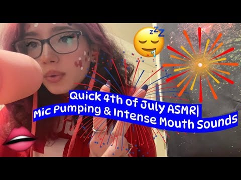 Quick 4th of July ASMR🎆| Intense Mouth Sounds & Mic Pumping Tingles