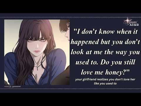 your girlfriend realizes you don't love her like you used to [F4A] [ANGST] [CRYING] [HURT] [BEGGING]