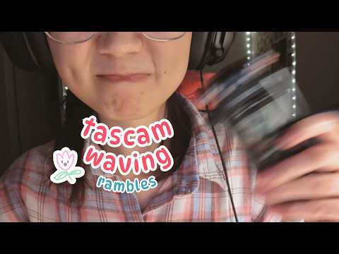 asmr | tascam waving and rambling about the most useless topics