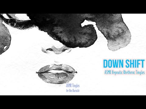 Down Shift [ASMR] ★ Hypnotising rhythmic tingles ★ [Experimental] [Multilayer]