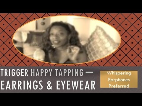 ASMR TRIGGER SOUNDS - EARRINGS , EYE-WEAR TAPPING
