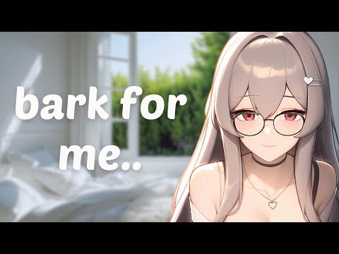 bark for me... asmr