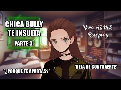 ASMR Chica ​💚​💀Chica Bully te insulta Parte 3 FINAL💀​💚​ Hera ASMR Roleplay