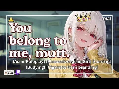 Possessive Mean Girl Bully Claims You [F4A] [Toxic] [Mean Girl] [ASMR ROLEPLAY]