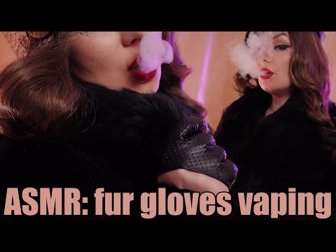 ASMR: fur, gloves, vaping