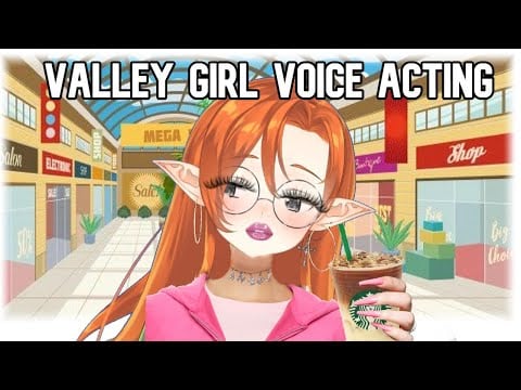 Valley Girl Voice Acting for FULL STREAM