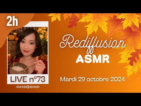 🔵 LIVE n°73 🎙️ ASMR 2H - Rediffusion du mardi 29 octobre 2024