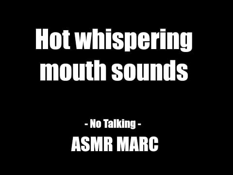 Hot whispering mouth sounds - ASMR - No Talking