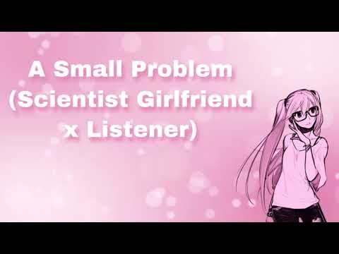 A Small Problem (Scientist Girlfriend x Listener) (F4A)