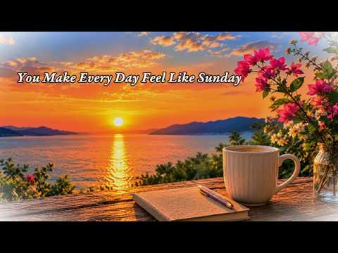 You Make Every Day Feel Like Sunday