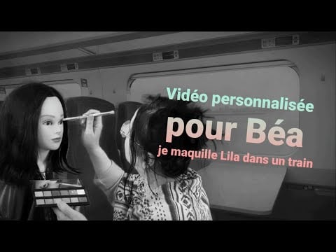 Asmr français vidéo personnalisée pour Béa (Béatrice) je maquille Lila dans un train.