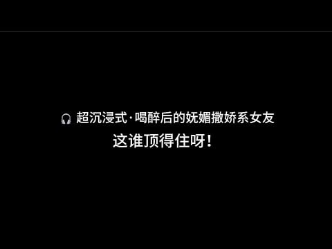 【『asmr中文音声』🎧 超沉浸式·喝醉后的妩媚撒娇系女友♡这谁顶得住呀！