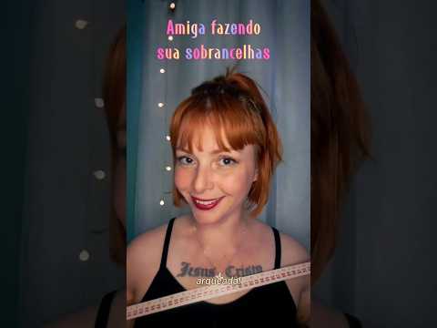 AMIGA FAZENDO A SUA SOBRANCELHAS/ ASMR